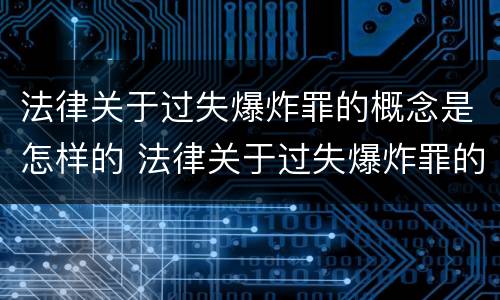 法律关于过失爆炸罪的概念是怎样的 法律关于过失爆炸罪的概念是怎样的呢
