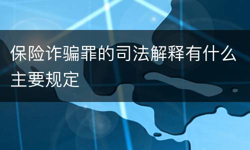 保险诈骗罪的司法解释有什么主要规定