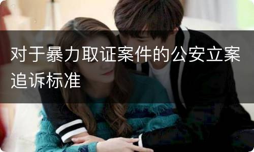 对于暴力取证案件的公安立案追诉标准