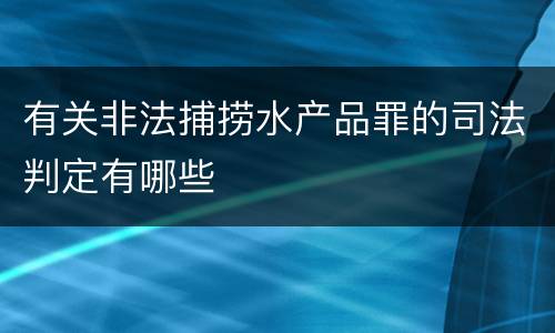 有关非法捕捞水产品罪的司法判定有哪些