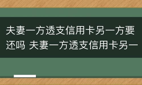夫妻一方透支信用卡另一方要还吗 夫妻一方透支信用卡另一方要还吗知乎