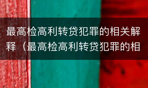 最高检高利转贷犯罪的相关解释（最高检高利转贷犯罪的相关解释是什么）
