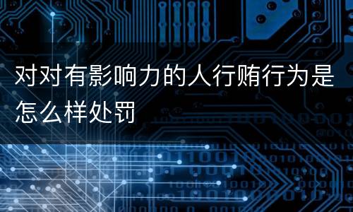 对对有影响力的人行贿行为是怎么样处罚