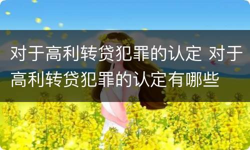 对于高利转贷犯罪的认定 对于高利转贷犯罪的认定有哪些