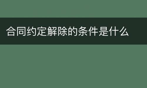 合同约定解除的条件是什么