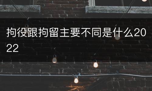 拘役跟拘留主要不同是什么2022