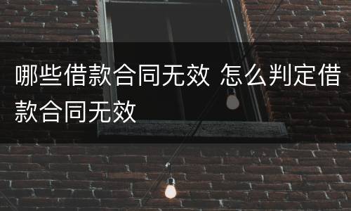 哪些借款合同无效 怎么判定借款合同无效