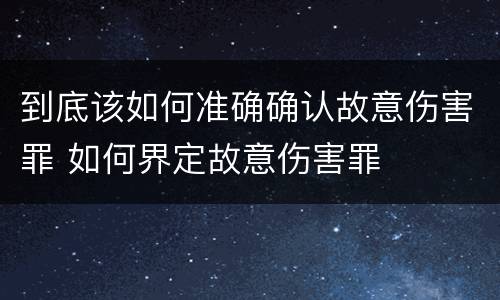 到底该如何准确确认故意伤害罪 如何界定故意伤害罪