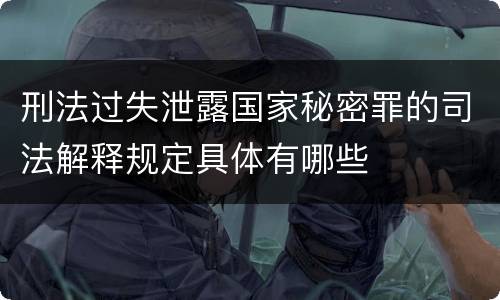 刑法过失泄露国家秘密罪的司法解释规定具体有哪些