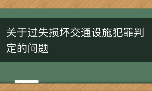 关于过失损坏交通设施犯罪判定的问题
