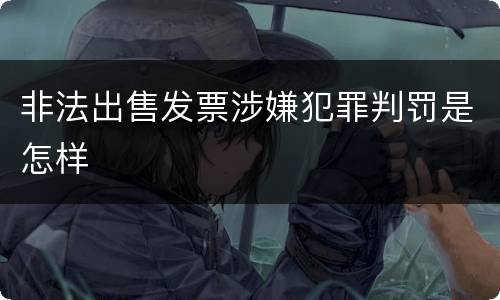 非法出售发票涉嫌犯罪判罚是怎样