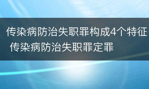 传染病防治失职罪构成4个特征 传染病防治失职罪定罪