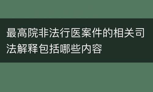 最高院非法行医案件的相关司法解释包括哪些内容
