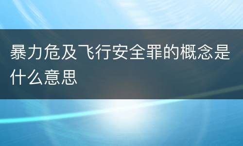 暴力危及飞行安全罪的概念是什么意思