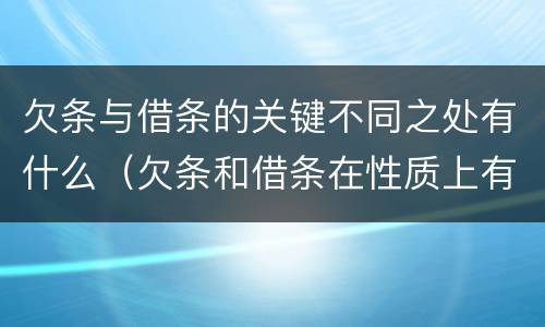 欠条与借条的关键不同之处有什么（欠条和借条在性质上有什么不同）