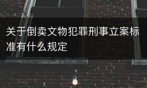 关于倒卖文物犯罪刑事立案标准有什么规定