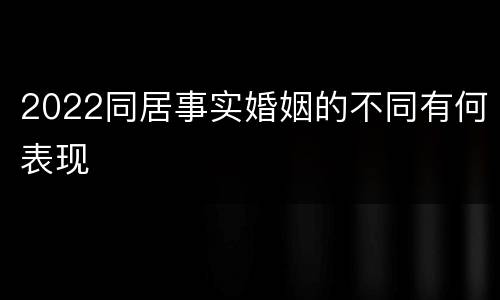 2022同居事实婚姻的不同有何表现