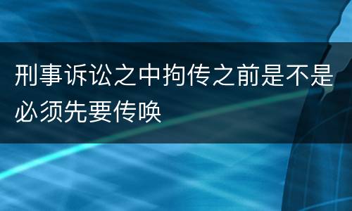 刑事诉讼之中拘传之前是不是必须先要传唤