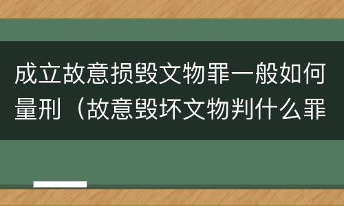 成立故意损毁文物罪一般如何量刑（故意毁坏文物判什么罪）
