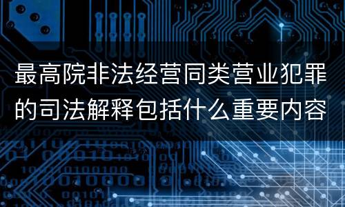 最高院非法经营同类营业犯罪的司法解释包括什么重要内容