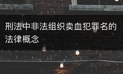 刑法中非法组织卖血犯罪名的法律概念