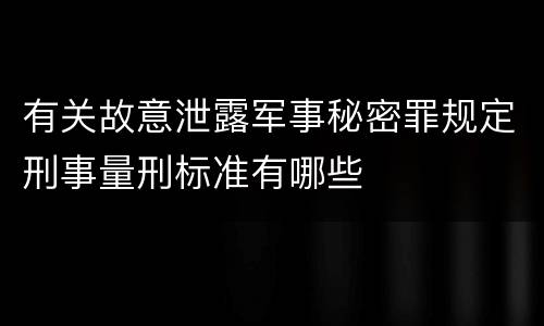 有关故意泄露军事秘密罪规定刑事量刑标准有哪些