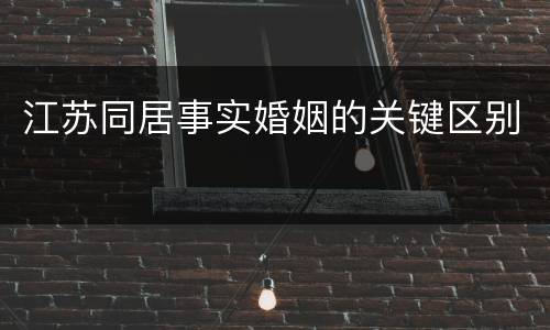 江苏同居事实婚姻的关键区别