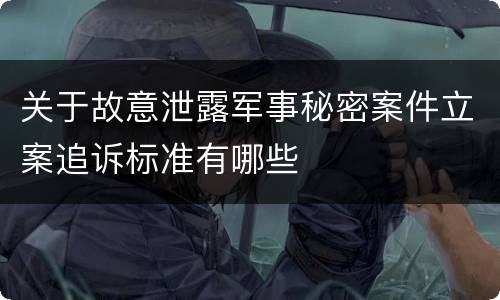 关于故意泄露军事秘密案件立案追诉标准有哪些