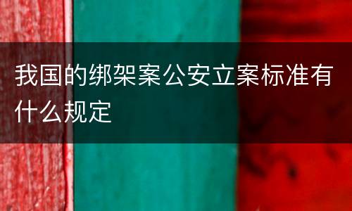 我国的绑架案公安立案标准有什么规定