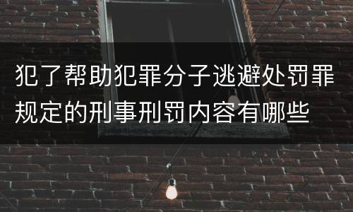 犯了帮助犯罪分子逃避处罚罪规定的刑事刑罚内容有哪些