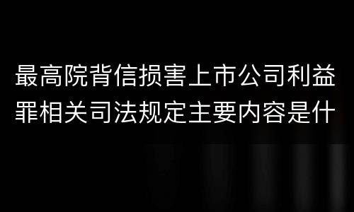 最高院背信损害上市公司利益罪相关司法规定主要内容是什么