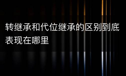 转继承和代位继承的区别到底表现在哪里