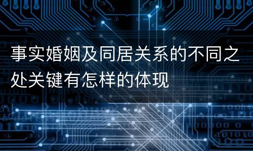 事实婚姻及同居关系的不同之处关键有怎样的体现