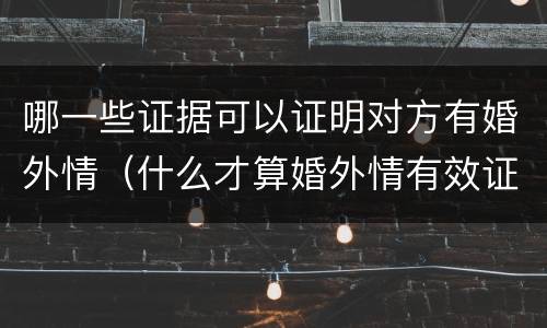 哪一些证据可以证明对方有婚外情（什么才算婚外情有效证据）