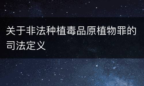 关于非法种植毒品原植物罪的司法定义