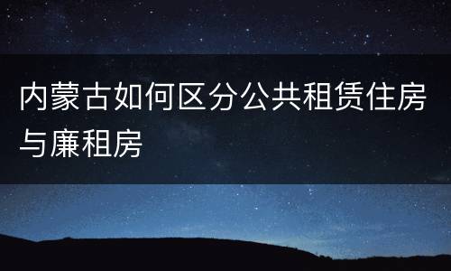内蒙古如何区分公共租赁住房与廉租房