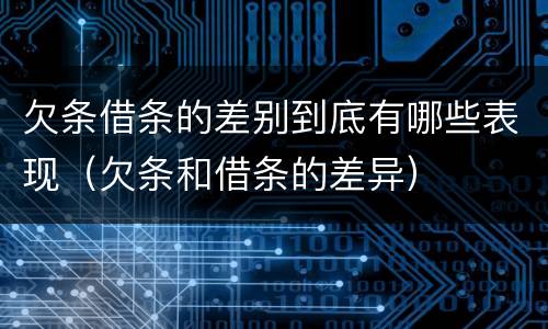 欠条借条的差别到底有哪些表现（欠条和借条的差异）