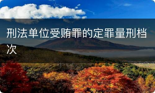 刑法单位受贿罪的定罪量刑档次