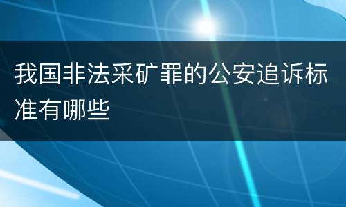 我国非法采矿罪的公安追诉标准有哪些