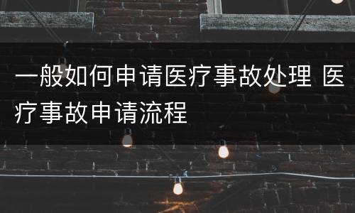 一般如何申请医疗事故处理 医疗事故申请流程