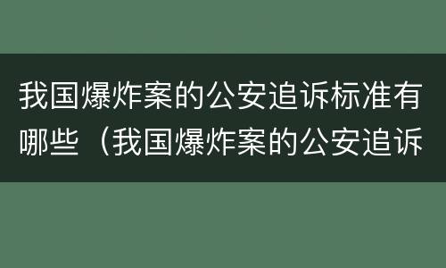 我国爆炸案的公安追诉标准有哪些（我国爆炸案的公安追诉标准有哪些问题）