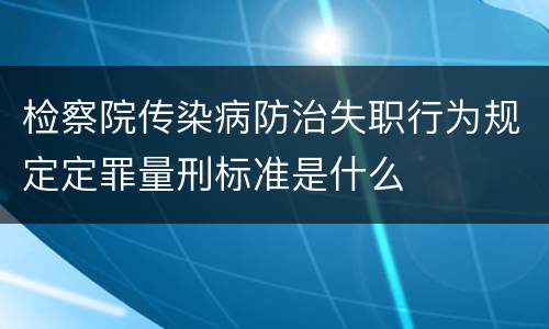 检察院传染病防治失职行为规定定罪量刑标准是什么
