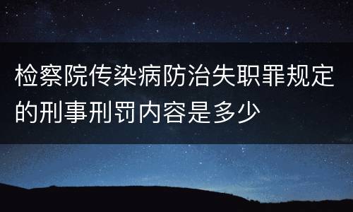 检察院传染病防治失职罪规定的刑事刑罚内容是多少