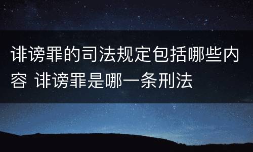 诽谤罪的司法规定包括哪些内容 诽谤罪是哪一条刑法