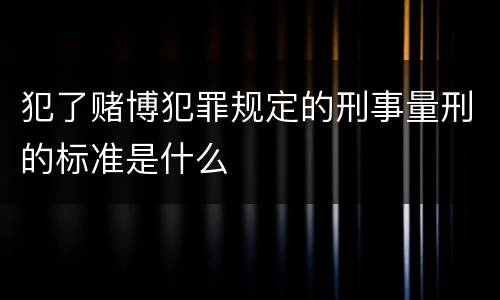 犯了赌博犯罪规定的刑事量刑的标准是什么