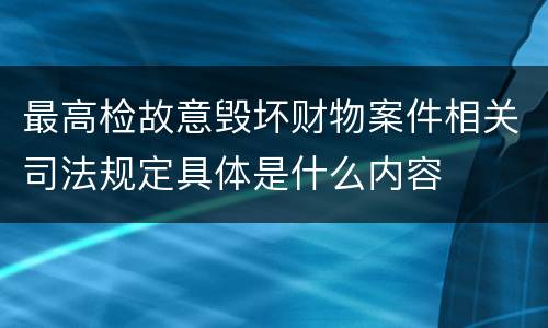 最高检故意毁坏财物案件相关司法规定具体是什么内容