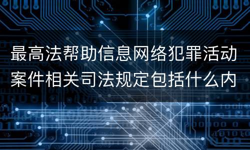 最高法帮助信息网络犯罪活动案件相关司法规定包括什么内容