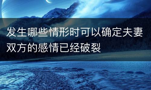 发生哪些情形时可以确定夫妻双方的感情已经破裂