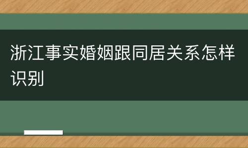 浙江事实婚姻跟同居关系怎样识别
