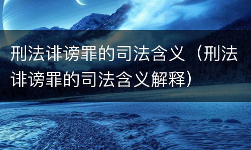 刑法诽谤罪的司法含义（刑法诽谤罪的司法含义解释）